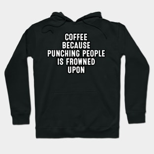 Coffee Because Punching People is Frowned Upon Hoodie